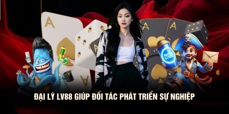Đại lý LV88 giúp đối tác phát triển sự nghiệp đại lý lv88