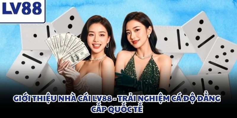 LV88 - Trải nghiệm cá độ đăng cấp quốc tế giới thiệu LV88